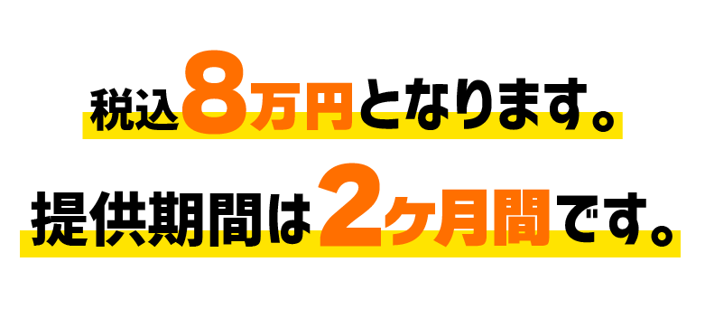 税込8万円となります。提供期間は2ヶ月間です。