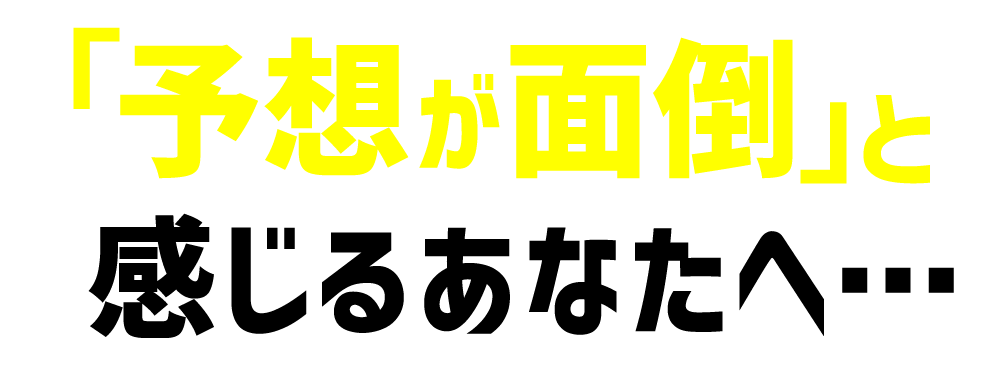 予想が面倒と感じるあなたへ・・・